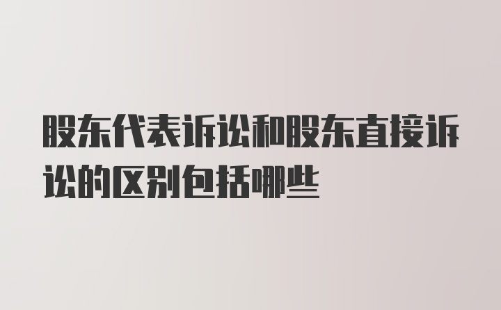 股东代表诉讼和股东直接诉讼的区别包括哪些