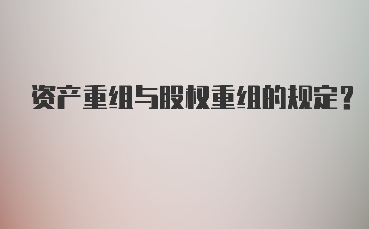 资产重组与股权重组的规定？
