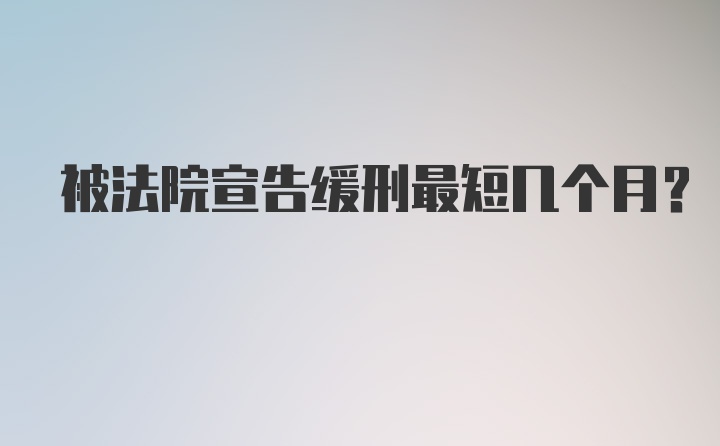 被法院宣告缓刑最短几个月?