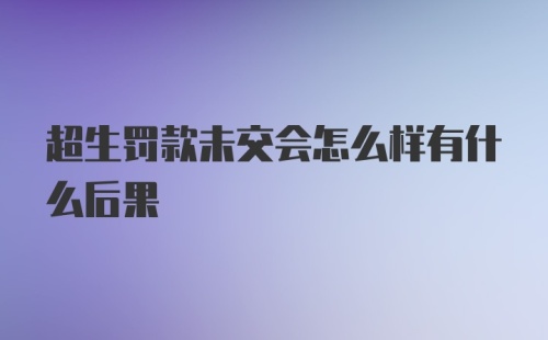 超生罚款未交会怎么样有什么后果