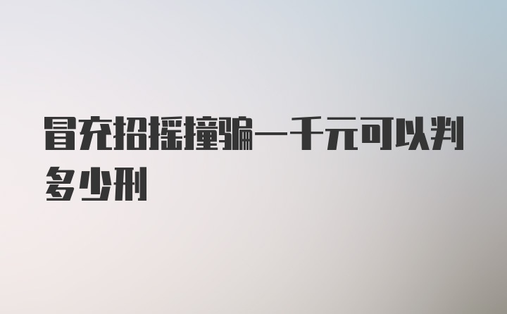 冒充招摇撞骗一千元可以判多少刑