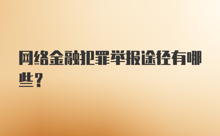 网络金融犯罪举报途径有哪些？