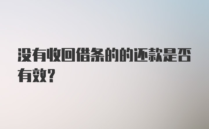 没有收回借条的的还款是否有效？