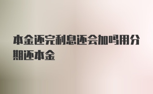 本金还完利息还会加吗用分期还本金