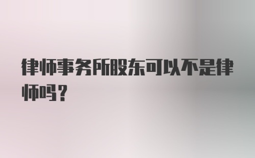 律师事务所股东可以不是律师吗?