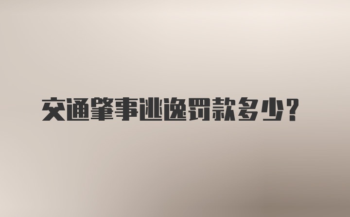 交通肇事逃逸罚款多少？