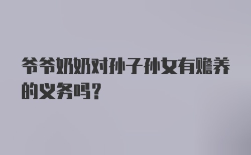 爷爷奶奶对孙子孙女有赡养的义务吗？