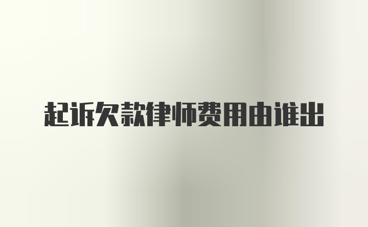 起诉欠款律师费用由谁出