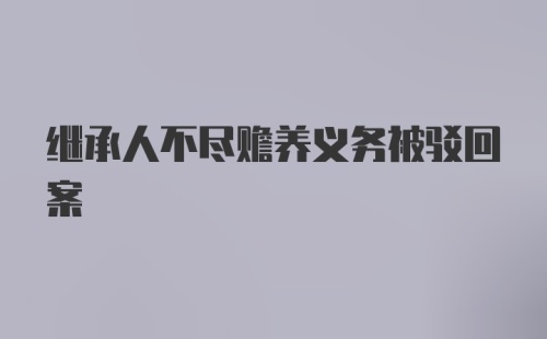 继承人不尽赡养义务被驳回案