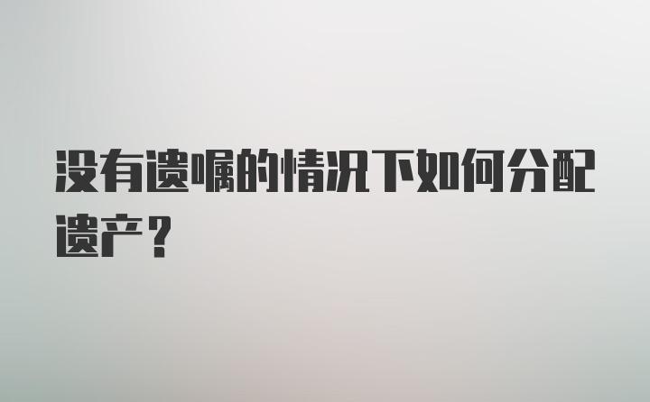 没有遗嘱的情况下如何分配遗产？