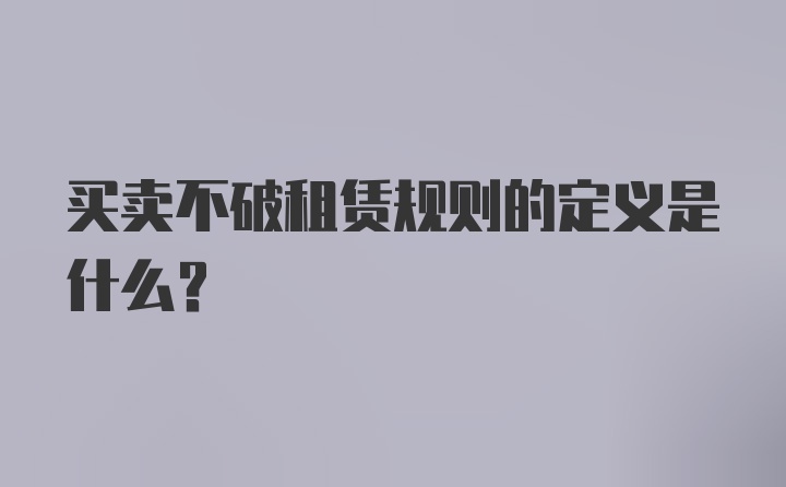 买卖不破租赁规则的定义是什么？