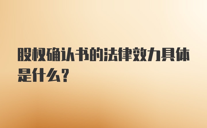 股权确认书的法律效力具体是什么？