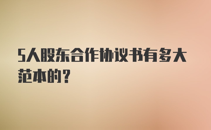 5人股东合作协议书有多大范本的？