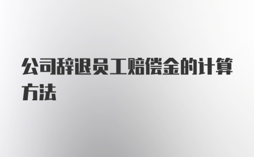 公司辞退员工赔偿金的计算方法