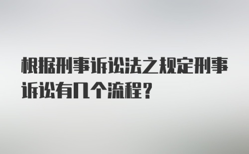 根据刑事诉讼法之规定刑事诉讼有几个流程?