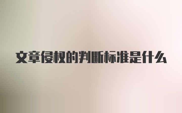 文章侵权的判断标准是什么