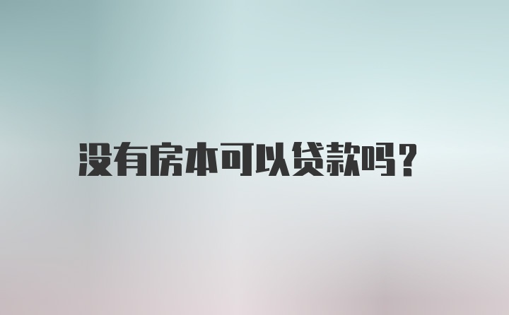 没有房本可以贷款吗？