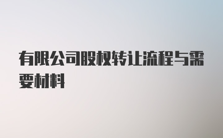 有限公司股权转让流程与需要材料