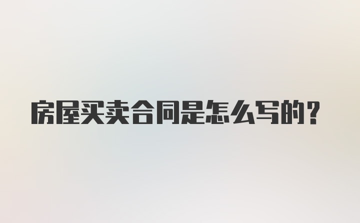 房屋买卖合同是怎么写的？