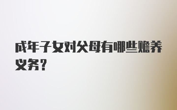 成年子女对父母有哪些赡养义务？