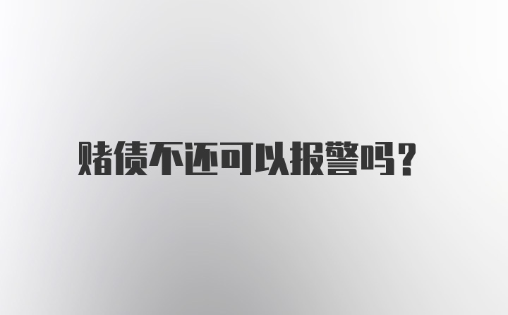 赌债不还可以报警吗？