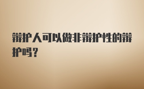 辩护人可以做非辩护性的辩护吗?