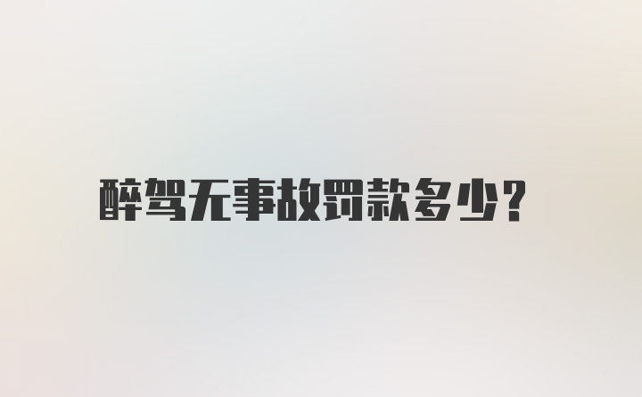 醉驾无事故罚款多少?