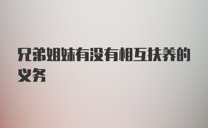 兄弟姐妹有没有相互扶养的义务