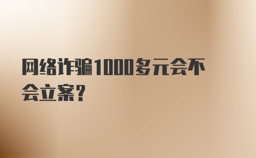 网络诈骗1000多元会不会立案？