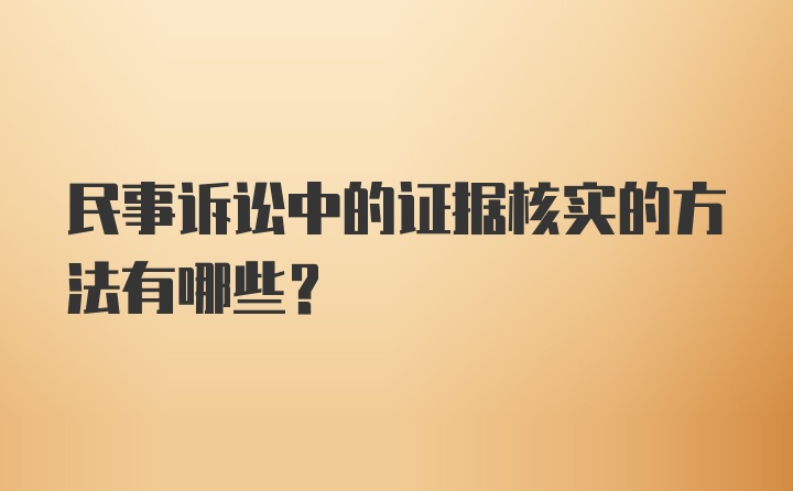 民事诉讼中的证据核实的方法有哪些？