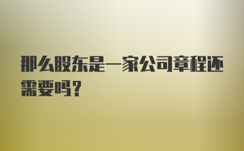 那么股东是一家公司章程还需要吗？