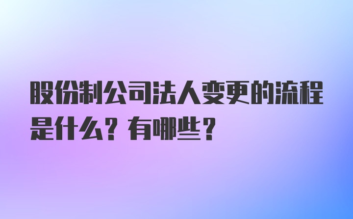 股份制公司法人变更的流程是什么？有哪些？