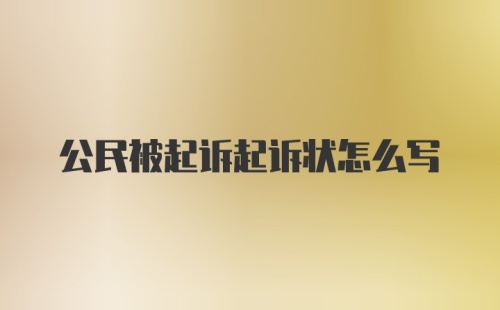 公民被起诉起诉状怎么写