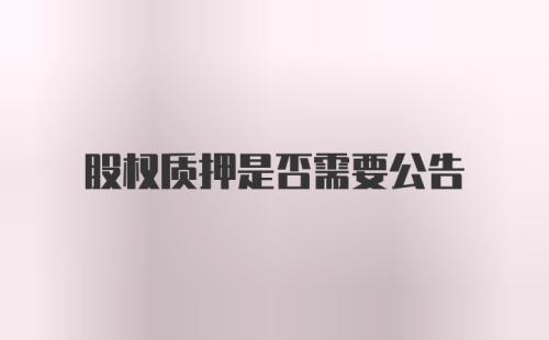 股权质押是否需要公告