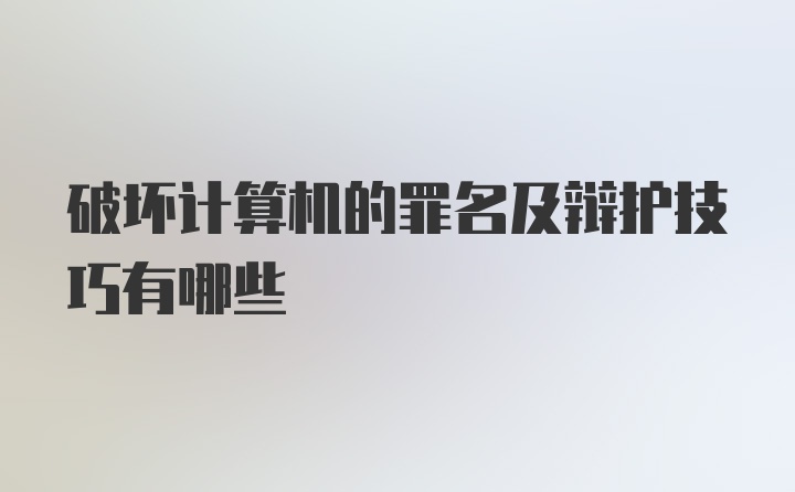 破坏计算机的罪名及辩护技巧有哪些