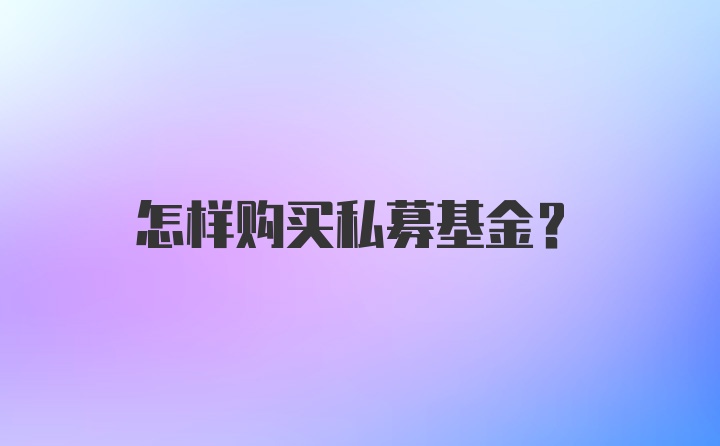 怎样购买私募基金？