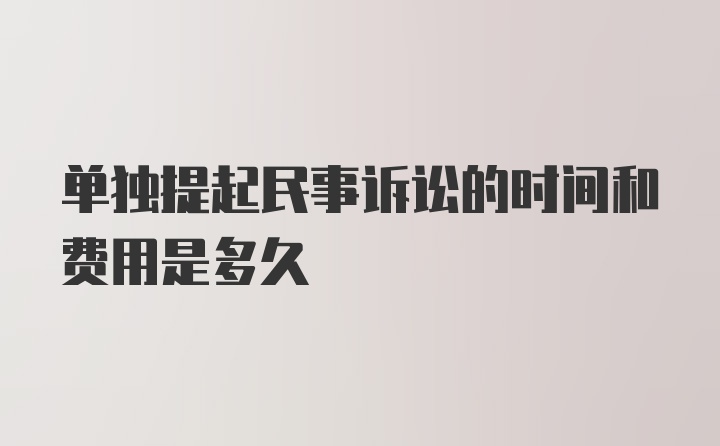 单独提起民事诉讼的时间和费用是多久