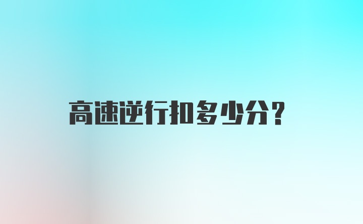 高速逆行扣多少分？