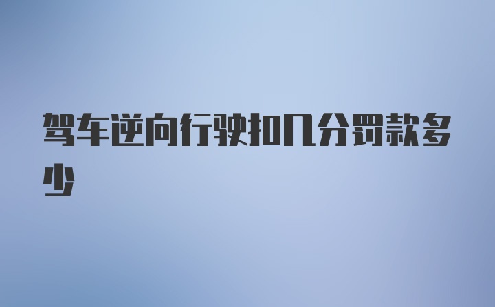 驾车逆向行驶扣几分罚款多少