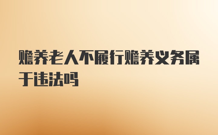 赡养老人不履行赡养义务属于违法吗