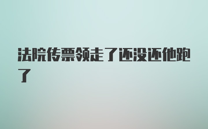 法院传票领走了还没还他跑了