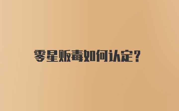 零星贩毒如何认定？