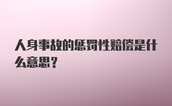 人身事故的惩罚性赔偿是什么意思？