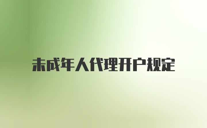 未成年人代理开户规定