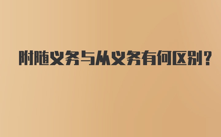 附随义务与从义务有何区别?