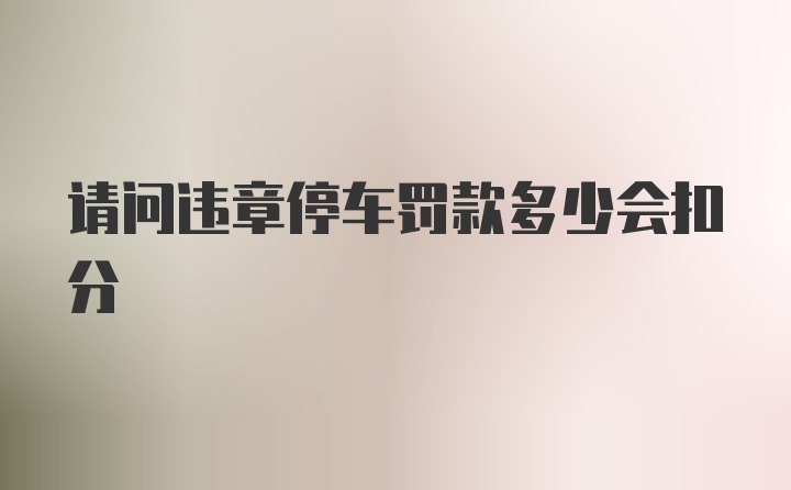 请问违章停车罚款多少会扣分