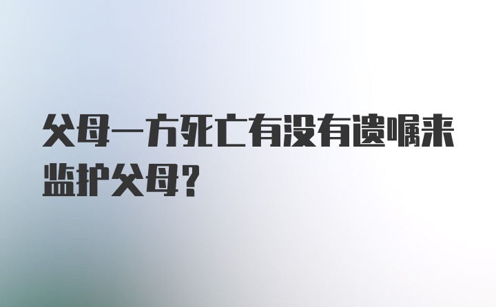 父母一方死亡有没有遗嘱来监护父母？