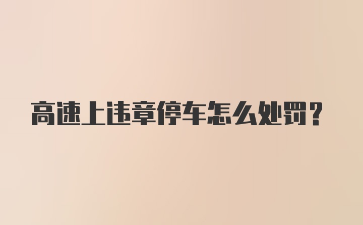 高速上违章停车怎么处罚？