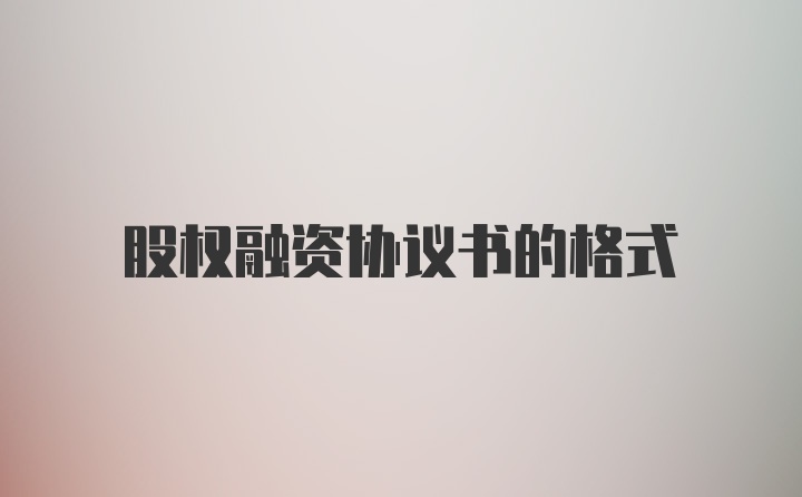 股权融资协议书的格式