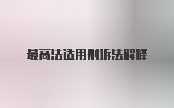 最高法适用刑诉法解释